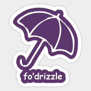 Fo' drizzle Sticker